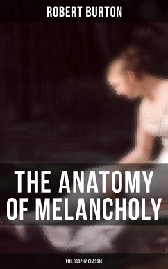 The Anatomy of Melancholy: Philosophy Classic (eBook, ePUB) - Burton, Robert