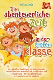 Die abenteuerliche Zeit in der ersten Klasse: Ein magisches Kinderbuch mit inspirierenden Geschichten über Freundschaft, Dankbarkeit und Achtsamkeit - Perfekt geeignet als Erstlesebuch und Vorlesebuch (eBook, ePUB)