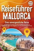 REISEFÜHRER MALLORCA - Eine unvergessliche Reise: Erkunden Sie alle Traumorte und Sehenswürdigkeiten und erleben Sie Kulinarisches, Action, Spaß, Entspannung uvm. (inkl. interaktivem Kartenkonzept) (eBook, ePUB)