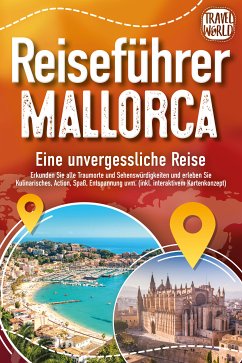 REISEFÜHRER MALLORCA - Eine unvergessliche Reise: Erkunden Sie alle Traumorte und Sehenswürdigkeiten und erleben Sie Kulinarisches, Action, Spaß, Entspannung uvm. (inkl. interaktivem Kartenkonzept) (eBook, ePUB) - World, Travel