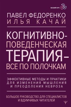 Когнитивно-поведенческая терапия — всё по полочкам. Эффективные методы и практики для изменения мышления и преодоления невроза. Большое руководство... (eBook, ePUB) - Федоренко, Павел; Качай, Илья