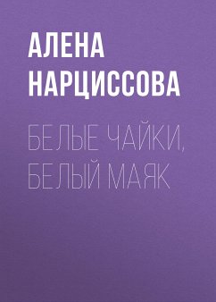 Белые чайки, белый маяк (eBook, ePUB) - Нарциссова, Алена