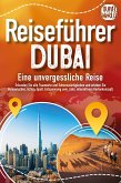 REISEFÜHRER DUBAI - Eine unvergessliche Reise: Erkunden Sie alle Traumorte und Sehenswürdigkeiten und erleben Sie Kulinarisches, Action, Spaß, Entspannung uvm. (inkl. interaktivem Kartenkonzept) (eBook, ePUB)