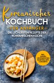 Koreanisches Kochbuch für Anfänger: Die leckersten Rezepte der koreanischen Küche   inkl. Suppen, vegetarischen Rezepten, Dips & Desserts (eBook, ePUB)