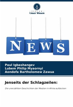 Jenseits der Schlagzeilen: - Igbashangev, Paul;Myaornyi, Lubem Philip;Zawua, Aondofa Bartholomew