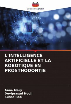 L'INTELLIGENCE ARTIFICIELLE ET LA ROBOTIQUE EN PROSTHODONTIE - Mary, Anne;Nooji, Deviprasad;Rao, Suhas