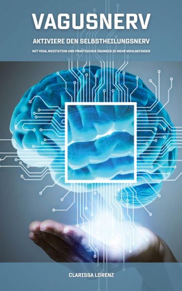 Vagusnerv - Aktiviere den Selbstheilungsnerv: Mit Yoga, Meditation und praktischen Übungen zu mehr Wohlbefinden