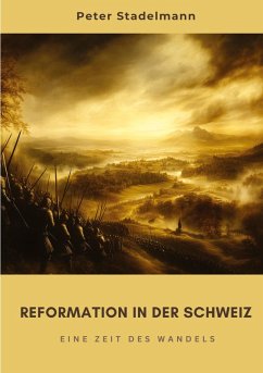 Reformation in der Schweiz - Stadelmann, Peter