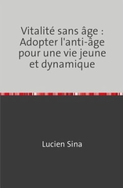 Vitalité sans âge : Adopter l'anti-âge pour une vie jeune et dynamique - Sina, Lucien