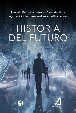 Historia del futuro (eBook, ePUB) - Balbi, Eduardo Raúl; Balbi, Eduardo Alejandro; Pierri, Hugo Patricio; Fonseca, Andrés Fernando Ruiz