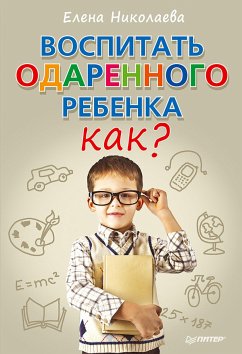 Воспитать одаренного ребенка. Как? (eBook, ePUB) - Николаева, Елена