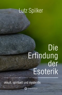 Die Erfindung der Esoterik (eBook, ePUB) - Spilker, Lutz