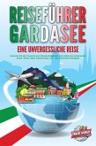 REISEFÜHRER GARDASEE - Eine unvergessliche Reise: Erkunden Sie alle Traumorte und Sehenswürdigkeiten und erleben Sie kulinarisches Essen, Action, Spaß, Entspannung, uvm. - Der praxisnahe Reiseguide (eBook, ePUB)