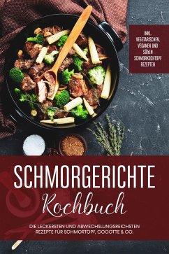 Schmorgerichte Kochbuch: Die leckersten und abwechslungsreichsten Rezepte für Schmortopf, Cocotte & Co. - inkl. vegetarischen, veganen und süßen Schmorkochtopf Rezepten (eBook, ePUB) - Hübner, Alexander