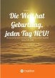 Die Welt hat Geburtstag, jeden Tag NEU!... - Bild 1