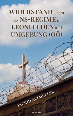 Widerstand gegen das NS-Regime in Leonfelden und Umgebung (OÖ) (eBook, ePUB) - Altmüller, Ingrid