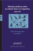 Miradas médicas sobre la cultura física en Argentina : 1880-1970 (eBook, PDF)