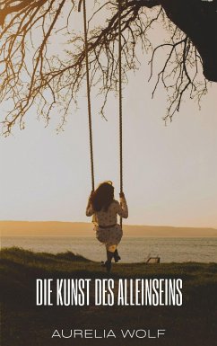 Die Kunst des Alleinseins (eBook, ePUB) - Wolf, Aurelia