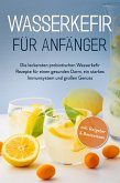 Wasserkefir für Anfänger: Die leckersten probiotischen Wasserkefir Rezepte für einen gesunden Darm, ein starkes Immunsystem und großen Genuss - inkl. Ratgeber & Basiswissen (eBook, ePUB)