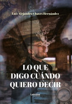 Lo que digo cuándo quiero decir (eBook, ePUB) - Hernández, Luis Alejandro Chaves