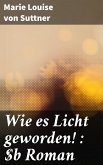 Wie es Licht geworden! : Roman (eBook, ePUB)