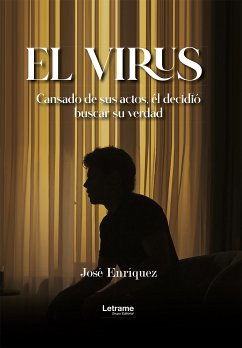 EL VIRUS: Cansado de sus actos, él decidió buscar su verdad (eBook, ePUB) - Enríquez, José