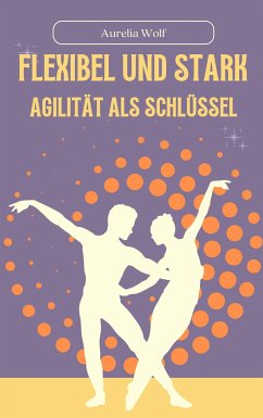 Flexibel und Stark (eBook, ePUB) - Wolf, Aurelia