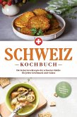 Schweiz Kochbuch: Die leckersten Rezepte der schweizer Küche für jeden Geschmack und Anlass - inkl. Brotrezepten, Fingerfood & Desserts (eBook, ePUB)