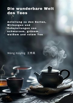 Die wunderbare Welt des Tees (eBook, ePUB) - Wang, Xiuying