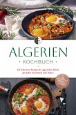 Algerien Kochbuch: Die leckersten Rezepte der algerischen Küche für jeden Geschmack und Anlass - inkl. Brotrezepten, Fingerfood, Aufstrichen & Getränken (eBook, ePUB)