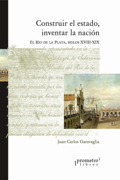 Construir el Estado e inventar la Nación (eBook, PDF) - Garavaglia, Juan Carlos