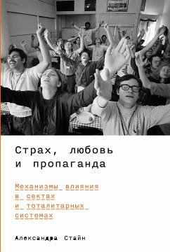 Страх, любовь и пропаганда: Механизмы влияния в сектах и тоталитарных системах (eBook, ePUB) - Стайн, Александра