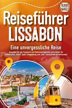 REISEFÜHRER LISSABON - Eine unvergessliche Reise: Erkunden Sie alle Traumorte und Sehenswürdigkeiten und erleben Sie Kulinarisches, Action, Spaß, Entspannung uvm. (inkl. interaktivem Kartenkonzept) (eBook, ePUB) - World, Travel