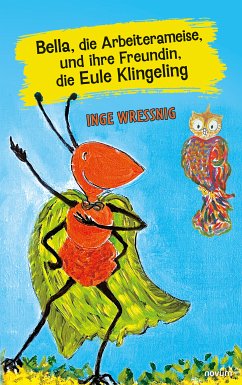 Bella, die Arbeiterameise, und ihre Freundin, die Eule Klingeling (eBook, ePUB) - Wressnig, Inge