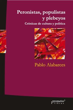 Peronistas, populistas y plebeyos (eBook, PDF) - Alabarces, Pablo