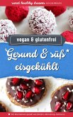 Gesund & süß eisgekühlt: Vegane und glutenfreie Rezepte ohne Backen (eBook, ePUB)