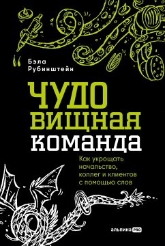 ЧУДОвищная команда: Как укрощать начальство, коллег и клиентов с помощью слов (eBook, ePUB) - Рубинштейн, Бэла