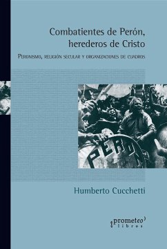 Combatientes de Perón, herederos de Cristo (eBook, PDF) - Cucchetti, Humberto