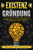 EXISTENZGRÜNDUNG: Wie Sie ein erfolgreiches Startup Unternehmen gründen, einen Businessplan ausarbeiten und Ihre Idee zum Erfolg führen. Schritt für Schritt zur finanziellen Freiheit & Unabhängigkeit (eBook, ePUB)