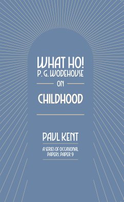 What Ho! P. G. Wodehouse on Childhood (eBook, ePUB) - Kent, Paul