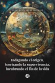 Indagando el origen, teorizando la supervivencia, lucubrando el fin de la vida (eBook, ePUB)