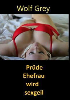 Prüde Ehefrau wird sexgeil (eBook, ePUB) - Grey, Wolf