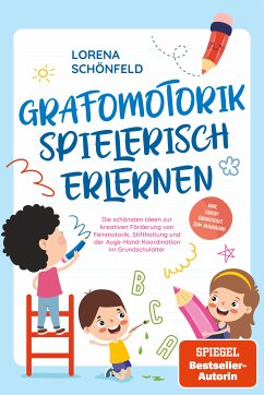 Grafomotorik spielerisch erlernen: Die schönsten Ideen zur kreativen Förderung von Feinmotorik, Stifthaltung und der Auge-Hand-Koordination im Grundschulalter - inkl. gratis Übungsheft zum Download (eBook, ePUB) - Schönfeld, Lorena