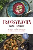 Transsylvanien Kochbuch: Die leckersten Rezepte der siebenbürgischen Küche für jeden Geschmack und Anlass - inkl. Desserts, Dips & Getränken (eBook, ePUB)