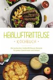 Heißluftfritteuse Kochbuch: Die leckersten Heißluftfritteuse Rezepte für jeden Geschmack und Anlass - inkl. Brotrezepten, Salaten, Fingerfood & Desserts (eBook, ePUB)