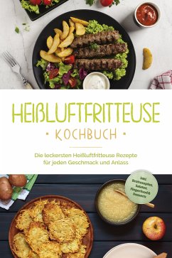 Heißluftfritteuse Kochbuch: Die leckersten Heißluftfritteuse Rezepte für jeden Geschmack und Anlass - inkl. Brotrezepten, Salaten, Fingerfood & Desserts (eBook, ePUB) - Gerber, Anna-Lena