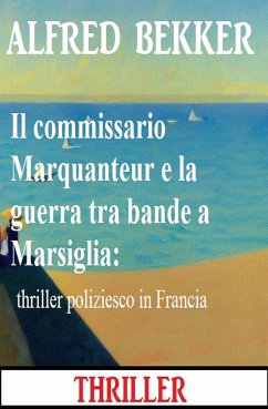 Il commissario Marquanteur e la guerra tra bande a Marsiglia: thriller poliziesco in Francia (eBook, ePUB) - Bekker, Alfred