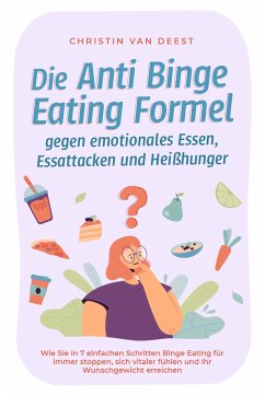 Die Anti Binge Eating Formel gegen emotionales Essen, Essattacken und Heißhunger: Wie Sie in 7 einfachen Schritten Binge Eating für immer stoppen, sich vitaler fühlen und Ihr Wunschgewicht erreichen (eBook, ePUB) - van Deest, Christin