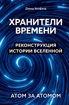 Хранители времени. Реконструкция истории Вселенной атом за атомом (eBook, ePUB) - Хелфанд, Дэвид