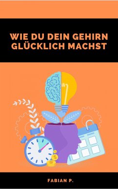 Wie du dein Gehirn glücklich machst (eBook, ePUB) - Pscherer, Fabian